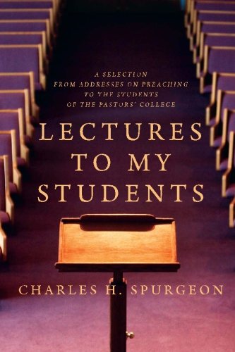 Lectures to My Students: A Selection from Addresses on Preaching to the Students of the Pastors' College
